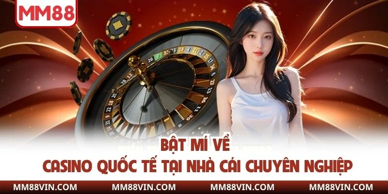 Casino Quốc Tế MM88 - Điểm Hẹn Cá Cược Chất Lượng Nhất 2 Bật mí về Casino quốc tế tại nhà cái chuyên nghiệp