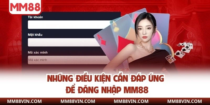 Những điều kiện cần đáp ứng để đăng nhập MM88