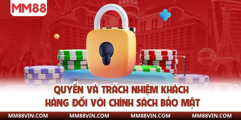 Chính Sách Bảo Mật MM88 - Tất Tần Tật Quy Định Nên Nắm 4 Quyền và trách nhiệm khách hàng đối với chính sách bảo mật