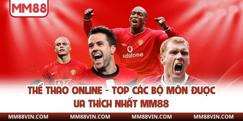 Thể Thao Online - Top Các Bộ Môn Được Ưa Thích Nhất MM88 1 thể thao online