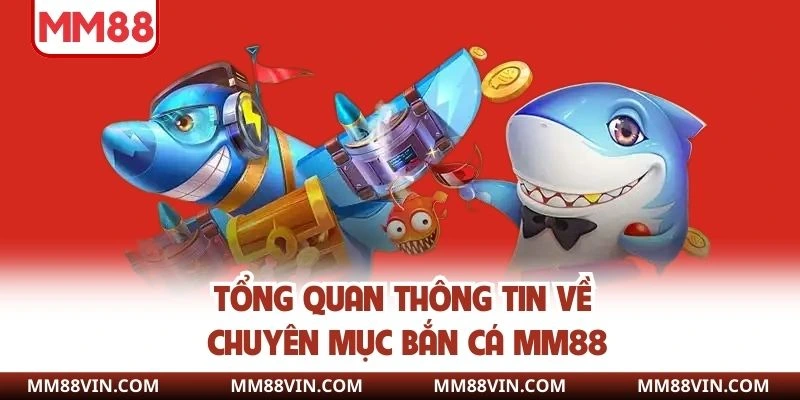 Tổng quan thông tin về chuyên mục bắn cá MM88