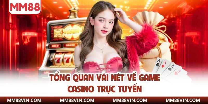 Casino Online - Trải Nghiệm Đẳng Cấp Riêng Biệt Tại MM88 2 Tổng quan vài nét về game casino trực tuyến