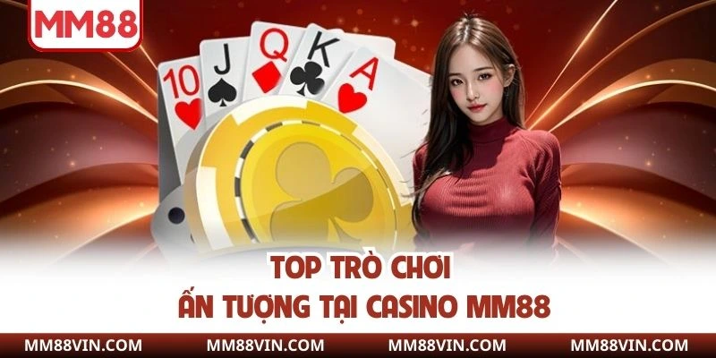 Casino Quốc Tế MM88 - Điểm Hẹn Cá Cược Chất Lượng Nhất 4 Top trò chơi ấn tượng tại Casino MM88