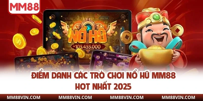 Điểm danh các trò chơi nổ hũ MM88 hot nhất 2025
